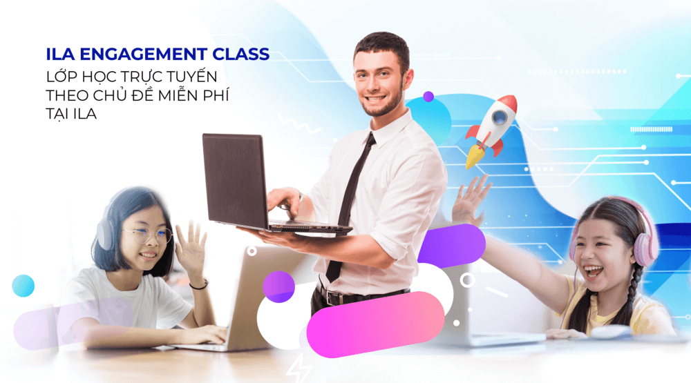 ILA Engagement Class – Lớp học trực tuyến theo chủ đề miễn phí tại ILA