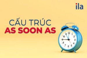 cấu trúc as soon as ILA
