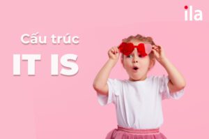 Bí quyết sử dụng “cấu trúc it is” thành thạo trong tiếng Anh