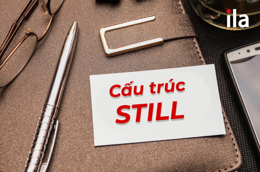 Cấu trúc Still: Định nghĩa và mẹo thành thục trong 5 phút