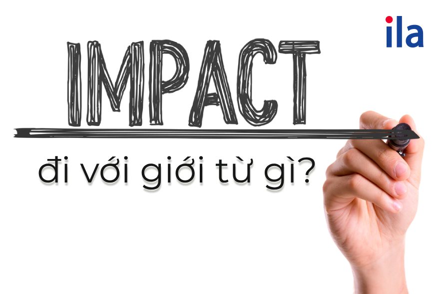 Impact đi với giới từ gì? Impact to, on hay of?