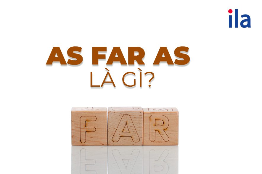 As far as là gì? 5 phút nhớ ngay cấu trúc as far as