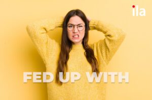 Fed up with: định nghĩa, cấu trúc và cách sử dụng chi tiết