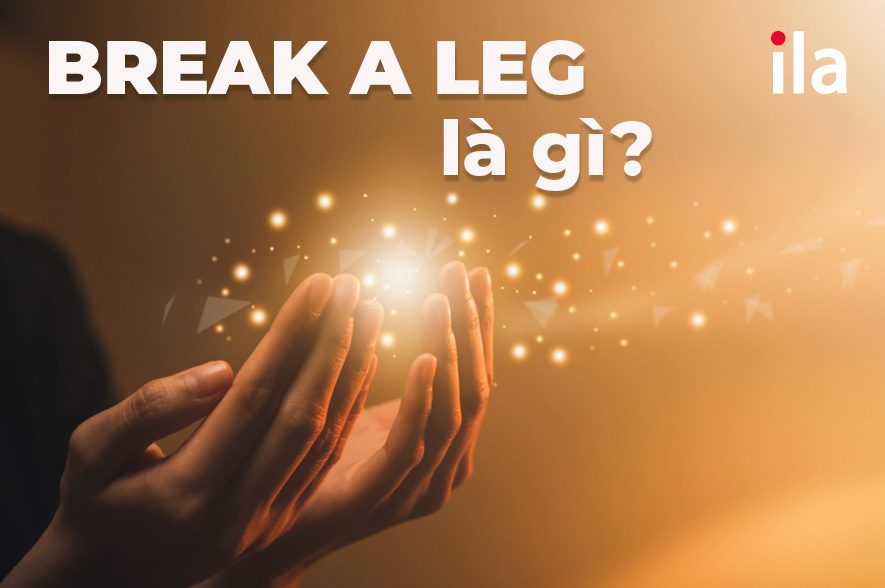 Break a leg là gì? Nguồn gốc, ý nghĩa và cách sử dụng