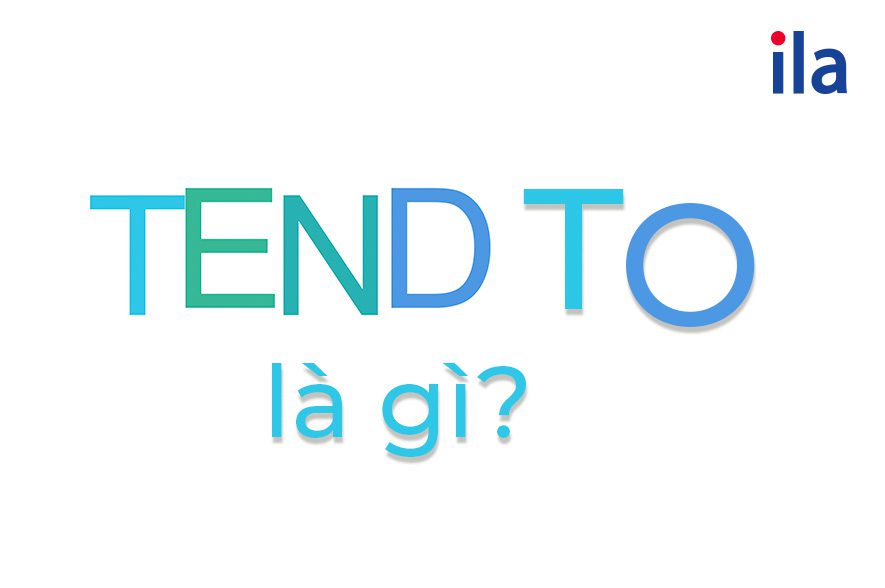 Tend to là gì? 5 phút tìm hiểu cấu trúc tend to