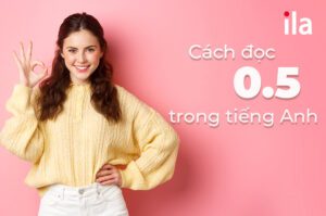 Cách đọc 0.5 trong tiếng Anh “chuẩn khỏi chỉnh”