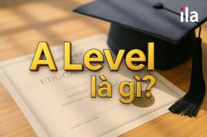 A level là gì? Kinh nghiệm học và thi A level đạt điểm cao