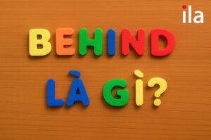 Behind là gì? Giải thích dễ hiểu kèm ví dụ và bài tập có đáp án