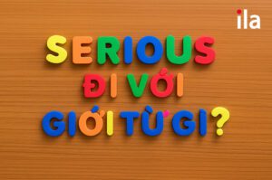 Serious đi với giới từ gì? Đừng nhầm với sincere nhé!