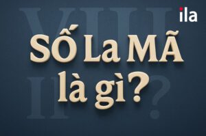 Số La Mã là gì? Cách đọc, viết và ứng dụng trong tiếng Anh