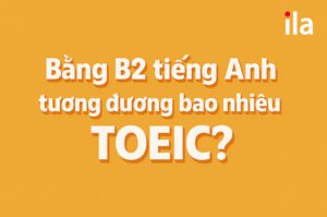 Bằng B2 tiếng Anh tương đương bao nhiêu TOEIC