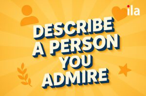 Describe a person you admire: Từ vựng band 7 + cấu trúc chuẩn