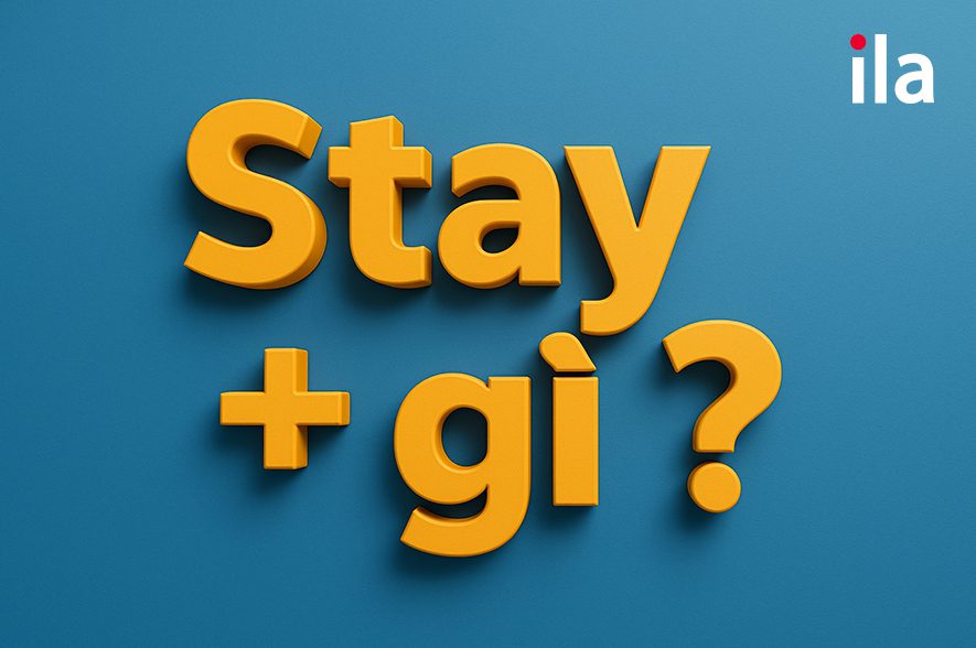 Stay + gì?