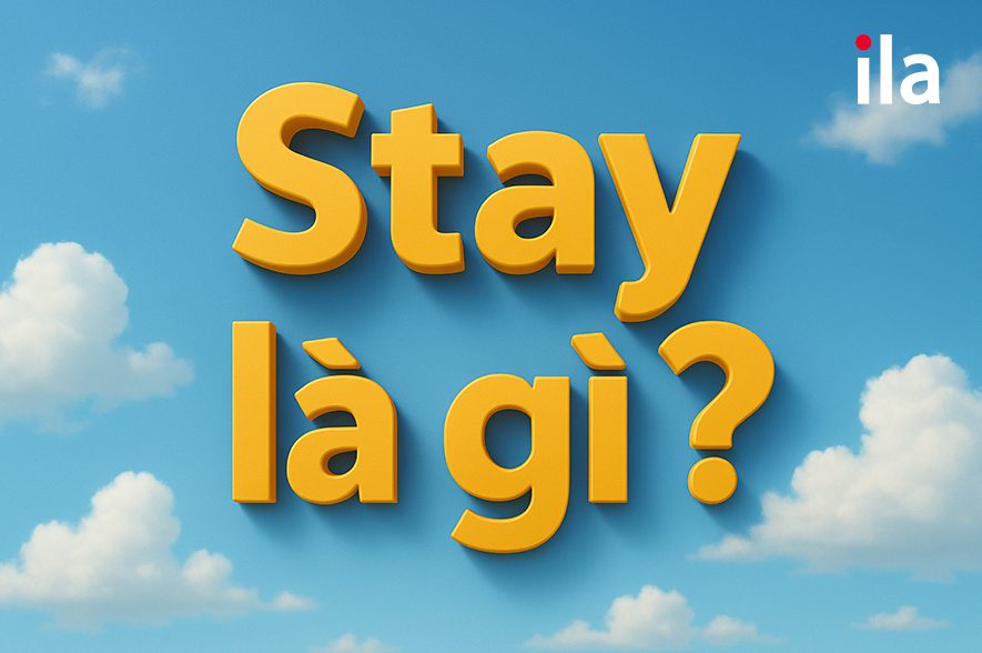 Stay là gì? Stay đi với giới từ gì? Cấu trúc & phrasal verbs thông dụng