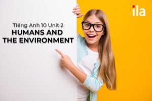 Tiếng Anh 10 Unit 2 Humans and the environment: Bài tập có đáp án dễ hiểu