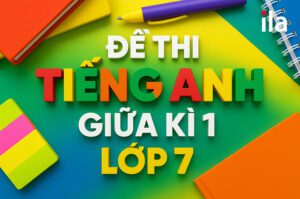 Đề thi tiếng Anh giữa kì 1 lớp 7 từ cơ bản đến nâng cao, có đáp án