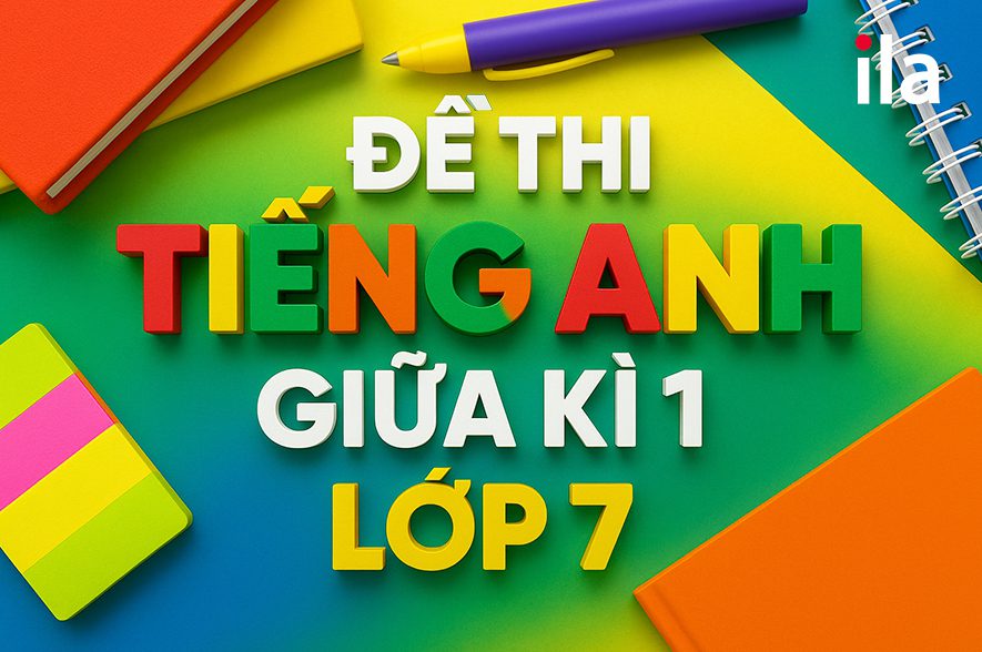 Đề thi tiếng Anh giữa kì 1 lớp 7 từ cơ bản đến nâng cao, có đáp án