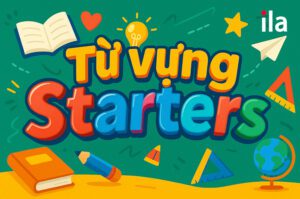 Từ vựng Cambridge Starters: Trọn bộ chủ đề cho bé 6–8 tuổi