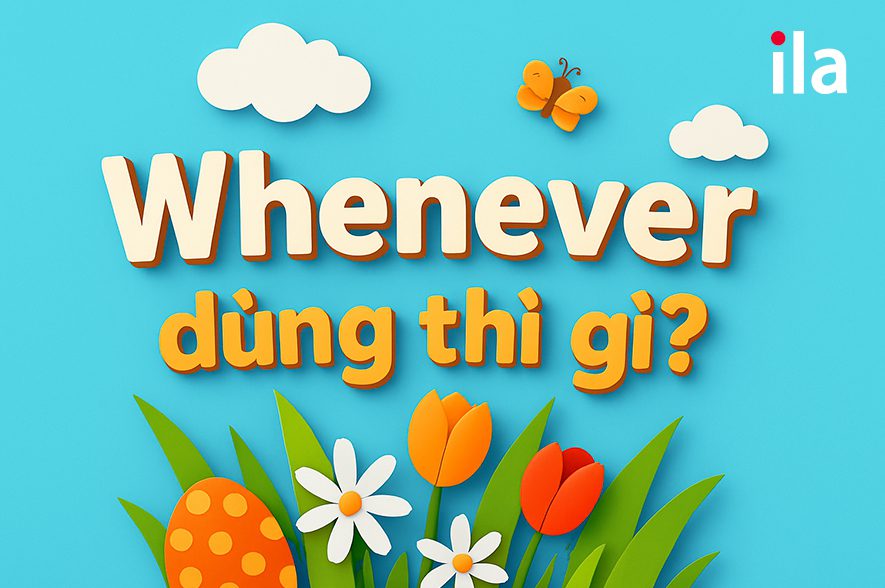 Whenever dùng thì gì?