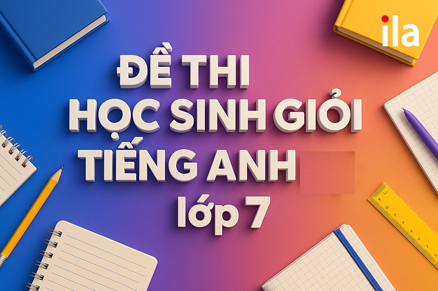Luyện thi hiệu quả với đề thi học sinh giỏi tiếng Anh lớp 7 kèm đáp án