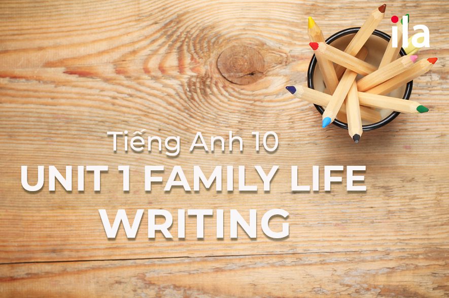 Tiếng Anh 10 Unit 1 Family Life Writing