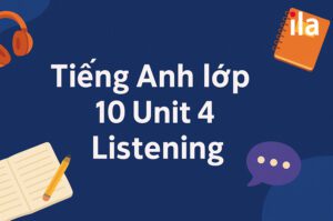 Tiếng Anh lớp 10 Unit 4 Listening: Bài nghe, từ vựng và đáp án
