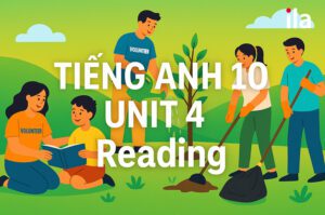 Tiếng Anh 10 Unit 4 Reading: Tóm tắt, từ vựng & mẹo làm bài hiệu quả