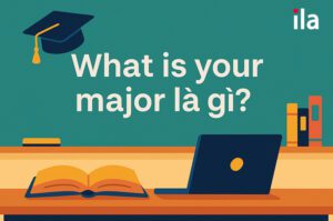 What is your major là gì? Bí kíp trả lời ấn tượng và tự tin