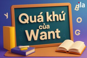 Quá khứ của Want là gì? Cách chia, ví dụ & mẹo nhớ cực nhanh