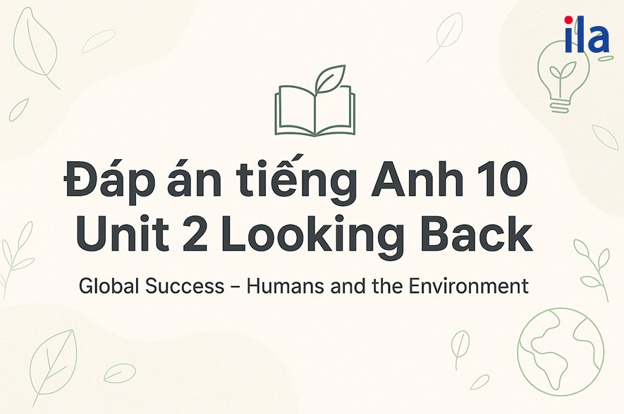 Tiếng Anh 10 Unit 2 Looking Back: Đáp án và mẹo ôn nhanh