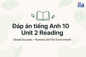 Tiếng Anh 10 Unit 2 Reading: Đáp án chi tiết & mẹo “ăn điểm”