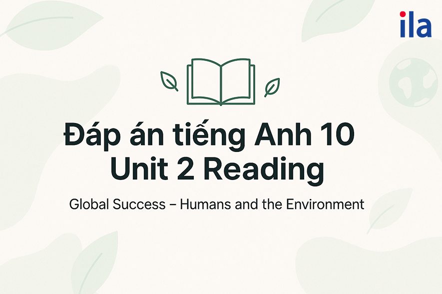 Tiếng Anh 10 Unit 2 Reading: Đáp án chi tiết & mẹo “ăn điểm”