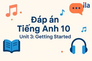 Tiếng Anh 10 Unit 3 Getting Started: Đáp án và bài luyện mở rộng