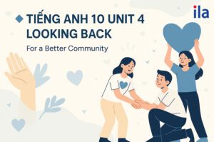 Tiếng Anh 10 Unit 4 Looking Back: từ vựng, ngữ pháp và cách giải bài tập