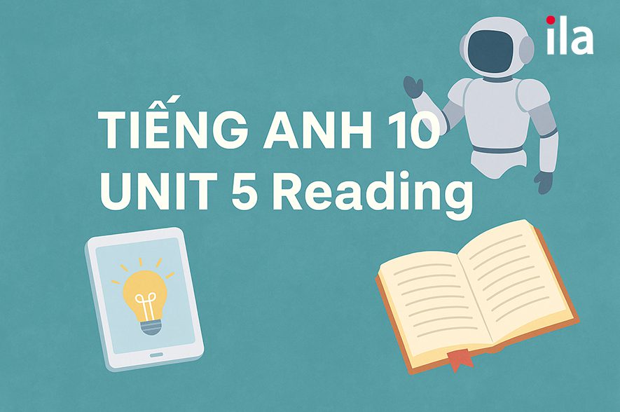Tiếng Anh 10 unit 5 Reading: Trọn bộ từ vựng và lời giải chi tiết