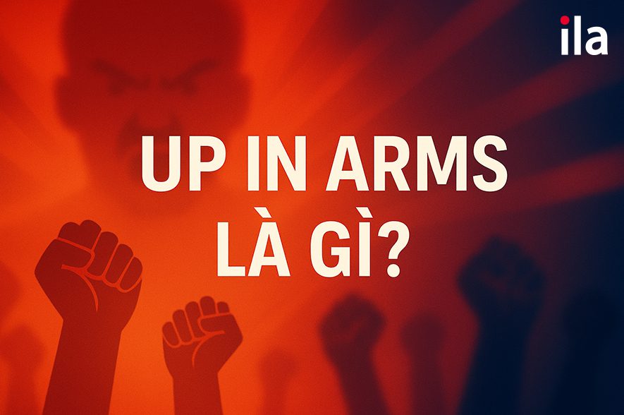 Up in arms là gì?