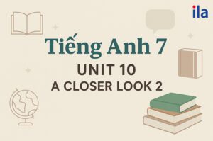 Tiếng Anh 7 Unit 10 A Closer Look 2: Ôn tập ngữ pháp tổng hợp