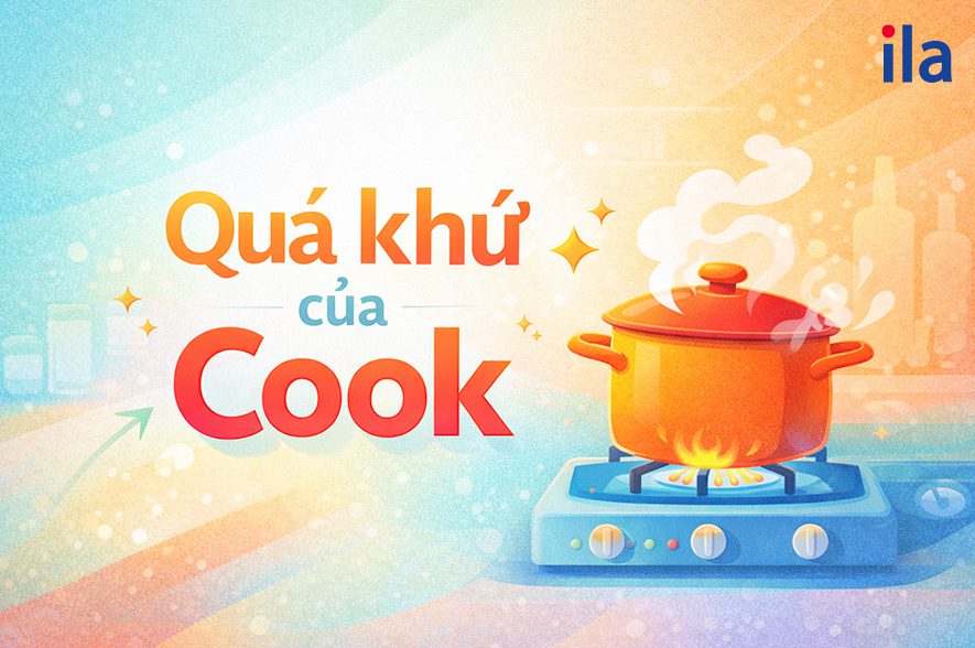 Quá khứ của Cook là gì? Cách chia, cách dùng và bài tập có đáp án