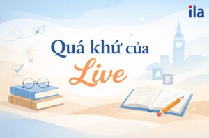 Quá khứ của Live là gì? Cách dùng Lived chuẩn kèm ví dụ, bài tập