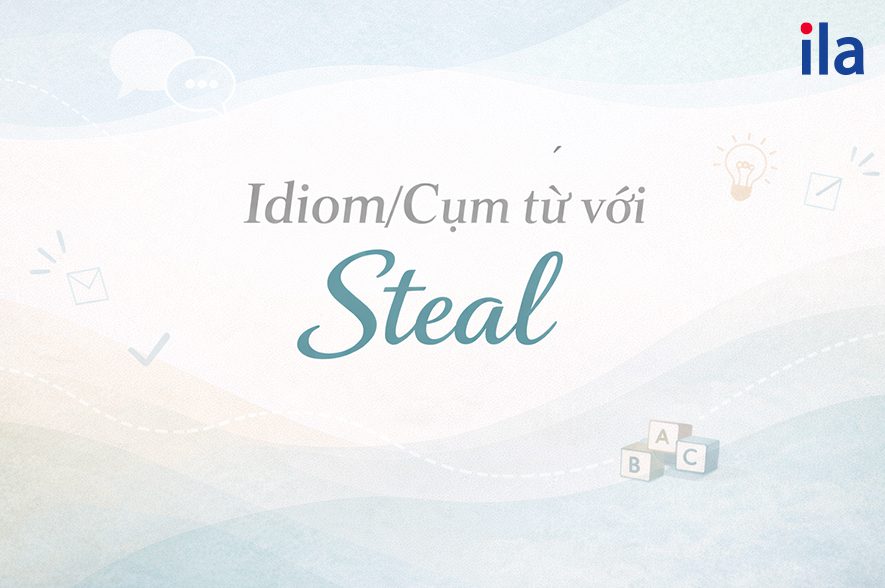 Một số Idiom/Cụm từ với Steal