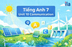 ​​Hướng dẫn chi tiết để chinh phục tiếng Anh 7 Unit 10 communication