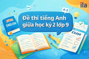Đề thi giữa học kỳ 2 môn tiếng Anh lớp 9 mới nhất [Có đáp án]