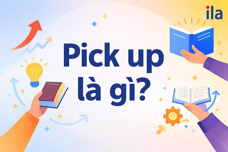 Pick up là gì? Học nhanh, nhớ lâu với 20+ ví dụ thực tế