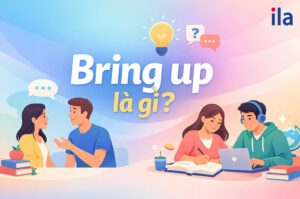 Bring up là gì? Cách dùng chuẩn, ví dụ dễ hiểu & lỗi sai thường gặp