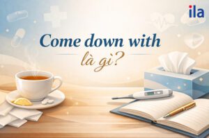 Come down with là gì? Cách dùng, ví dụ chi tiết & bài tập