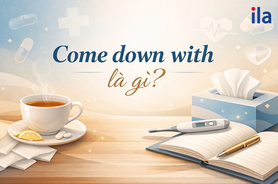 Come down with là gì? Cách dùng, ví dụ chi tiết & bài tập