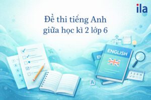 6+ đề thi tiếng Anh giữa học kì 2 lớp 6 có lời giải [Download PDF]