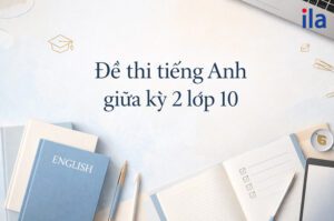 7 đề thi tiếng Anh giữa học kỳ 2 lớp 10 mới nhất, có đáp án chi tiết [Download PDF]