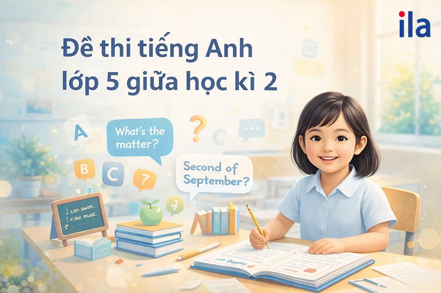 Đề thi tiếng Anh lớp 5 giữa học kì 2: Cấu trúc, đề thi, đáp án và bí quyết ôn tập